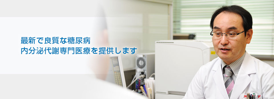 最新で良質な糖尿病 内分泌代謝専門医療を提供します