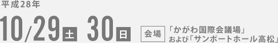 平成28年10月29日30日 [会場]「かがわ国際会議場」および「サンポートホール高松」